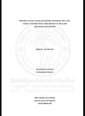 Bioequivalence study of generic donepezil HCL 5-MG tablet and the innovator Aricept in healthy Thai male volunteers = การศึกษาชีวสมมูลของยาสามัญโดนิพีซิลไฮโดรคลอไรด์ขนาด ขนาด 5 มิลลิกรัมชนิดเม็ดเปรียบเทียบกับยาต้นแบบ Aricept ในอาสาสมัครผู้ชายไทยสุขภาพดี / Siriluk Aunmuang book