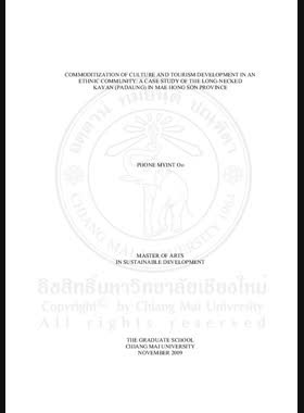 Commoditization of culture and tourism development in an ethnic community : a case study of The Long-Necked Kayan (Padaung) in Mae Hong Son Province = การแปลงวัฒนธรรมให้เป็นสินค้าและการพัฒนาการท่องเที่ยวในชุมชน ชาติพันธุ์ : กรณีศึกษากะเหรี่ยงคอยาว (ปะด่อง) ในจังหวัดแม่ฮ่องสอน / Phone Myint Oo