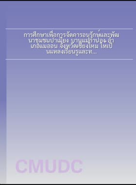 การศึกษาเพื่อการจัดการอนุรักษ์และพัฒนาชุมชนป่าเมี่ยง บ้านแม่กำปอง อำเภอแม่ออน จังหวัดเชียงใหม่ ให้เป็นแหล่งเรียนรู้และท่องเที่ยวเชิงวัฒนธรรม = The Study for the management of conservation and development Pha-Meang Community, Mae-Kam pong Village, Mae-On District, Chiang Mai Province towards learning and cultural tourism / เฉลิมขวัญกมล เป็งจันทร์ book