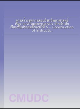 การสร้างชุดการสอนวิชาวิทยาศาสตร์ เรื่อง อาหารและสารอาหาร สำหรับนักเรียนชั้นประถมศึกษาปีที่ 6 = Construction of instructional package in sciences on food and nutrition for Prathom Suksa 6 students / จิตอนงค์ ไทยกรรณ์ book