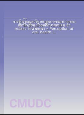 การรับรู้ข้อมูลเกี่ยวกับสุขภาพช่องปากของเด็กนักเรียน มัธยมศึกษาตอนต้น อำเภอลอง จังหวัดแพร่ = Perception of oral health information among secondary school students, Long District, Phrae Province / พิมพ์เดือน ญาณวรพงศ์ book