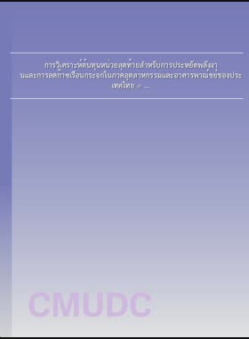 การวิเคราะห์ต้นทุนหน่วยสุดท้ายสำหรับการประหยัดพลังงานและการลดก๊าซเรือนกระจกในภาคอุตสาหกรรมและอาคารพาณ์ชย์ของประเทศไทย = Marginal abatement cost analysis for energy savings and greenhouse gas mitigation in Thailand industrial sector and commercial building / เภกา คุณทวีกาณณ์ book