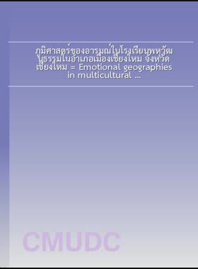 ภูมิศาสตร์ของอารมณ์ในโรงเรียนพหุวัฒนธรรมในอำเภอเมืองเชียงใหม่ จังหวัดเชียงใหม่ = Emotional geographies in multicultural school in Mueang Chiang Mai District, Chiang Mai Province / วสวัตติ์ วงศ์พันธุเศรษฐ์ book
