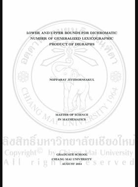 Lower and upper bounds for dichromatic number of generalized lexicographic product of digraphs = ขอบเขตล่างและขอบเขตบนสำหรับจำนวนไดโครมาติกของผลคูณ อักษรทั่วไปของไดกราฟ / Nopparat Jittisornsakul book