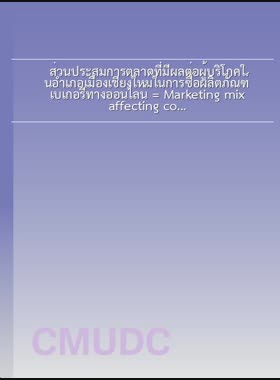 ส่วนประสมการตลาดที่มีผลต่อผู้บริโภคในอำเภอเมืองเชียงใหม่ในการซื้อผลิตภัณฑ์เบเกอรีทางออนไลน์ = Marketing mix affecting consumers in mueang Chiang Mai province towards purchasing bakery products via online / พรพิมล สังเวียน book