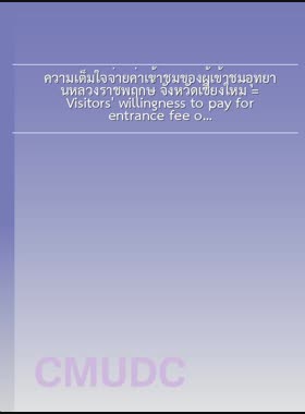 ความเต็มใจจ่ายค่าเข้าชมของผู้เข้าชมอุทยานหลวงราชพฤกษ์ จังหวัดเชียงใหม่ = Visitors' willingness to pay for entrance fee of the Royal Park Rajapruek, Chiang Mai Province / ชลดา ปัทมรังสรรค์ book