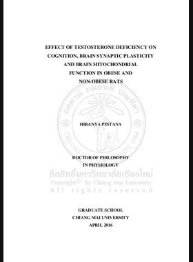 Effect of testosterone deficiency on cognition, brain synaptic plasticity and brain mitochondrial function in obese and Non-obese rats = ผลของการขาดฮอร์โมนเทสโทสเตอโรนต่อการเรียนรู้ ความจำการทำงานของจุดประสานประสาทของสมองและการทำงานของไมโทคอนเดรียในสมองหนูที่อ้วนและไม่อ้วน / Hiranya Pintana book