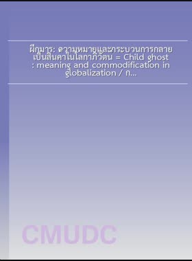 ผีกุมาร: ความหมายและกระบวนการกลายเป็นสินค้าในโลกาภิวัตน์ = Child ghost: meaning and commodification in globalization / กฤษฎา เมฆอากาศ book