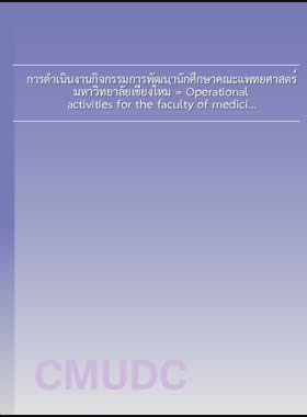 การดำเนินงานกิจกรรมการพัฒนานักศึกษาคณะแพทยศาสตร์ มหาวิทยาลัยเชียงใหม่ = Operational activities for the faculty of medicine students development, Chiang Mai University / นิตยา ไชยวงศ์ book