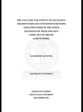 The Analysis volatility of exchange traded funds (ETF) investment returns affecting index in the stock exchange of Thailand (SET) using multivariate Garch model = การวิเคราะห์ความผันผวนของผลตอบแทนของกองทุนรวมอีทีเอฟที่มีต่อดัชนีราคาหุ้นในตลาดหลักทรัพย์แห่งประเทศไทย โดยวิธีมัลไทวาริเอทการ์ช / Kanokporn Kitsupha book