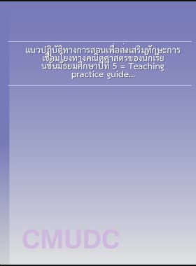 แนวปฏิบัติทางการสอนเพื่อส่งเสริมทักษะการเชื่อมโยงทางคณิตศาสตร์ของนักเรียนชั้นมัธยมศึกษาปีที่ 5 = Teaching practice guidelines for promoting mathematical connection skills of grade 11 students / จิราวรรณ ใจเรือน book