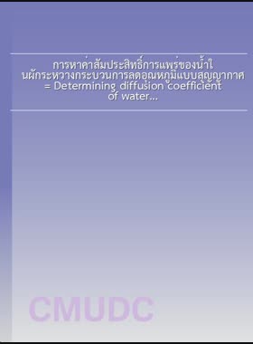 การหาค่าสัมประสิทธิ์การแพร่ของน้ำในผักระหว่างกระบวนการลดอุณหภูมิแบบสุญญากาศ = Determining diffusion coefficient of water in vegetables during vacuum cooling process / พงษ์ประพันธ์ กันทะแก้ว book