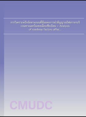 การวิเคราะห์ปัจจัยทางถนนที่มีผลต่อการฝ่าสัญญาณไฟจราจรบริเวณทางแยกในเขตเมืองเชียงใหม่ = Analysis of roadway factors affecting traffic signal violation in Chiang Mai urban intersections / วิชญะ ส่องแสง book