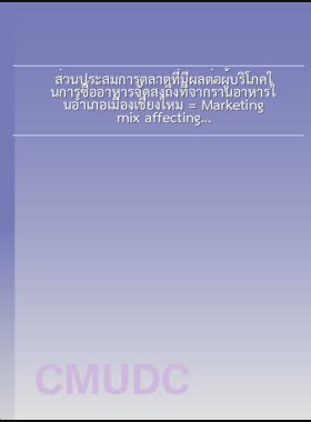 ส่วนประสมการตลาดที่มีผลต่อผู้บริโภคในการซื้ออาหารจัดส่งถึงที่จากร้านอาหารในอำเภอเมืองเชียงใหม่ = Marketing mix affecting customers towards purchasing delivered food from restaurants in Mueang Chiang Mai District / อังศุมาลิน พนมเกียรติศักดิ์ book