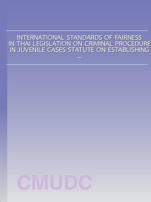 INTERNATIONAL STANDARDS OF FAIRNESS IN THAI LEGISLATION ON CRIMINAL PROCEDURE IN JUVENILE CASES STATUTE ON ESTABLISHING JUVENILE AND FAMILY COURT AND THE PROCESS OF CONSIDERING JUVENILE AND FAMILY CASES, 2010, 2016 book