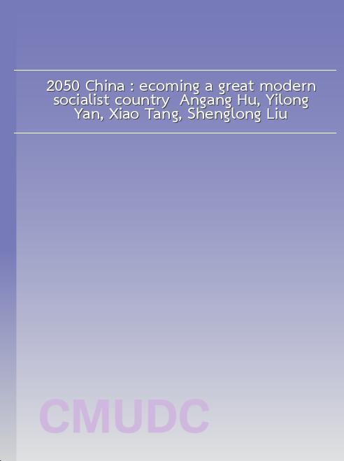 2050 China : ecoming a great modern socialist country / Angang Hu, Yilong Yan, Xiao Tang, Shenglong Liu. book