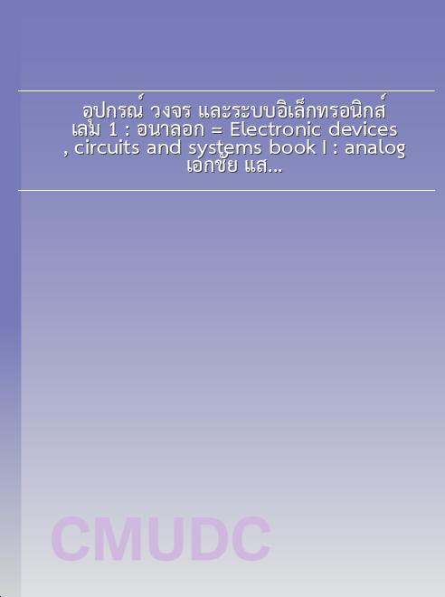 อุปกรณ์ วงจร และระบบอิเล็กทรอนิกส์ เล่ม 1 : อนาลอก = Electronic devices, circuits and systems book I : analog / เอกชัย แสงอินทร์ book