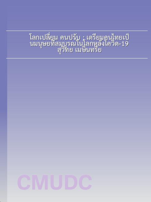 โลกเปลี่ยน คนปรับ : เตรียมคนไทยเป็นมนุษย์ที่สมบูรณ์ในโลกหลังโควิด-19 / สุวิทย์ เมษินทรีย์ book