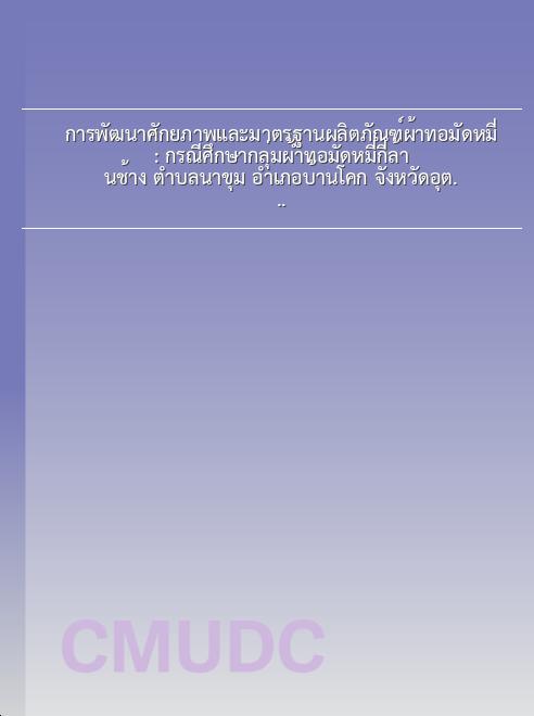การพัฒนาศักยภาพและมาตรฐานผลิตภัณฑ์ผ้าทอมัดหมี่ : กรณีศึกษากลุ่มผ้าทอมัดหมี่กี่ล้านช้าง ตำบลนาขุม อำเภอบ้านโคก จังหวัดอุตรดิตถ์ book