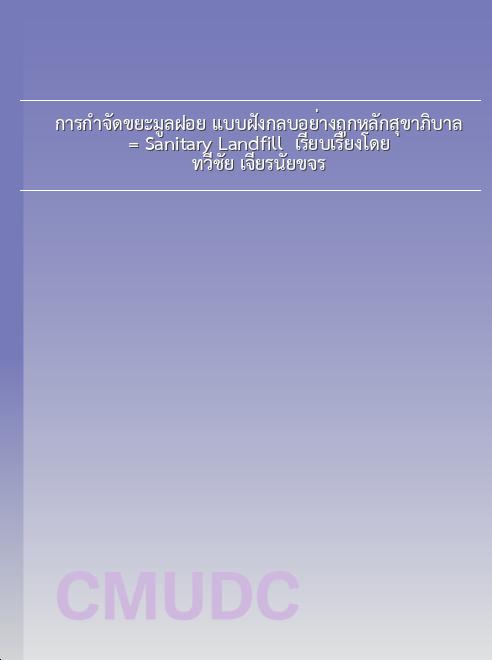 การกำจัดขยะมูลฝอย แบบฝังกลบอย่างถูกหลักสุขาภิบาล = Sanitary Landfill / เรียบเรียงโดย ทวีชัย เจียรนัยขจร book