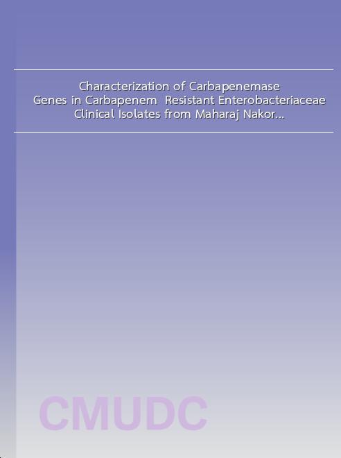 Characterization of Carbapenemase Genes in Carbapenem Resistant Enterobacteriaceae Clinical Isolates from Maharaj Nakorn Chiang Mai Hospital book