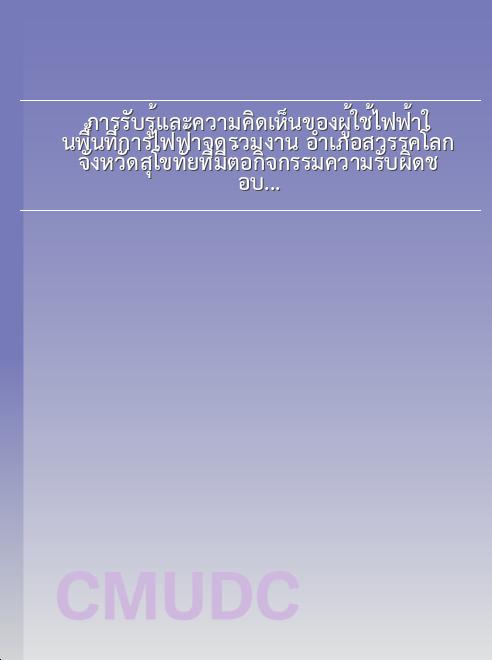 การรับรู้และความคิดเห็นของผู้ใช้ไฟฟ้าในพื้นที่การไฟฟ้าจุดรวมงาน อำเภอสวรรคโลก จังหวัดสุโขทัยที่มีต่อกิจกรรมความรับผิดชอบต่อสังคมและสิ่งแวดล้อมของการไฟฟ้าส่วนภูมิภาค book