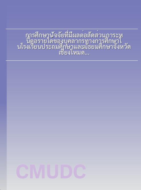 การศึกษาปัจจัยที่มีผลต่อสัดส่วนภาระหนี้ต่อรายได้ของบุคลากรทางการศึกษาในโรงเรียนประถมศึกษาและมัธยมศึกษาจังหวัดเชียงใหม่ด้วยวิธีการถดถอยแบบเซ็นเซอร์ควอนไทล์ book