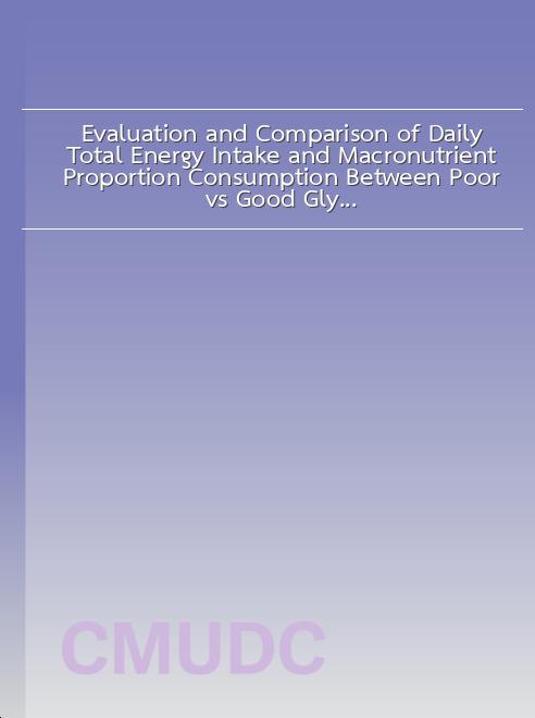 Evaluation and Comparison of Daily Total Energy Intake and Macronutrient Proportion Consumption Between Poor vs Good Glycemic Control Type 2 Diabetes Mellitus Patients: A cross-sectional study at Family Medicine OPD, Maharaj Nakorn Chiang Mai Hospital, Thailand book
