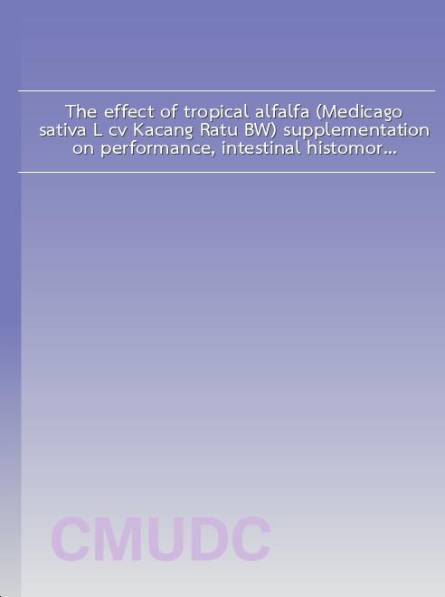 The effect of tropical alfalfa (Medicago sativa L. cv Kacang Ratu BW) supplementation on performance, intestinal histomorphology, and nutrient digestibility in hybrid ducks book