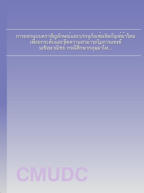 การออกแบบตราสัญลักษณ์และบรรจุภัณฑ์ผลิตภัณฑ์ผ้าไหมเพื่อยกระดับและขีดความสามารถในการแข่งขันเชิงพาณิชย์ กรณีศึกษากลุ่มผ้าไหมจังหวัดบุรีรัมย์ book