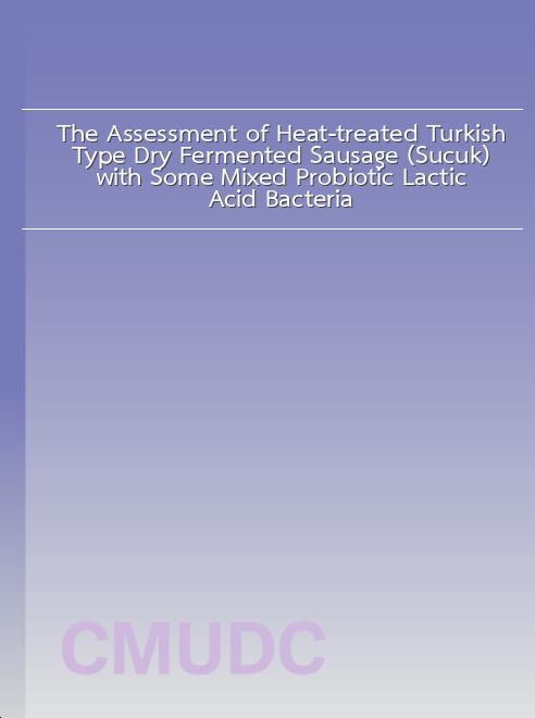 The Assessment of Heat-treated Turkish Type Dry Fermented Sausage (Sucuk) with Some Mixed Probiotic Lactic Acid Bacteria book