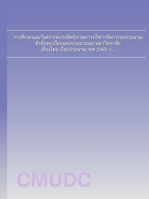 การศึกษาและวิเคราะห์ประสิทธิภาพการบริหารจัดการงบประมาณ สำนักทะเบียนและประมวลผล มหาวิทยาลัยเชียงใหม่ ปีงบประมาณ พ.ศ. 2560-2566 book