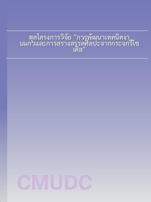 ชุดโครงการวิจัย การพัฒนาเทคนิคงานแก้วและการสร้างสรรค์ศิลปะจากกระจกรีไซเคิล book