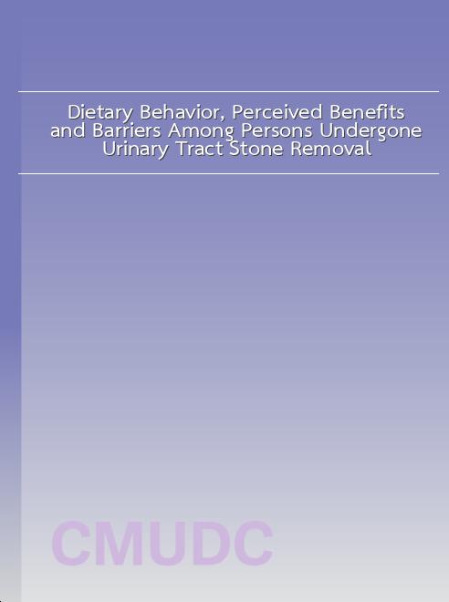 Dietary Behavior, Perceived Benefits and Barriers Among Persons Undergone Urinary Tract Stone Removal book