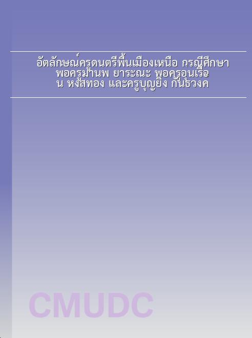 อัตลักษณ์ครูดนตรีพื้นเมืองเหนือ กรณีศึกษา พ่อครูมานพ ยาระณะ พ่อครูอุ่นเรือน หงส์ทอง และครูบุญยิ่ง กันธวงค์ book