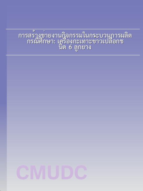 การสร้างข่ายงานกิจกรรมในกระบวนการผลิต กรณีศึกษา: เครื่องกะเทาะข้าวเปลือกชนิด 6 ลูกยาง book