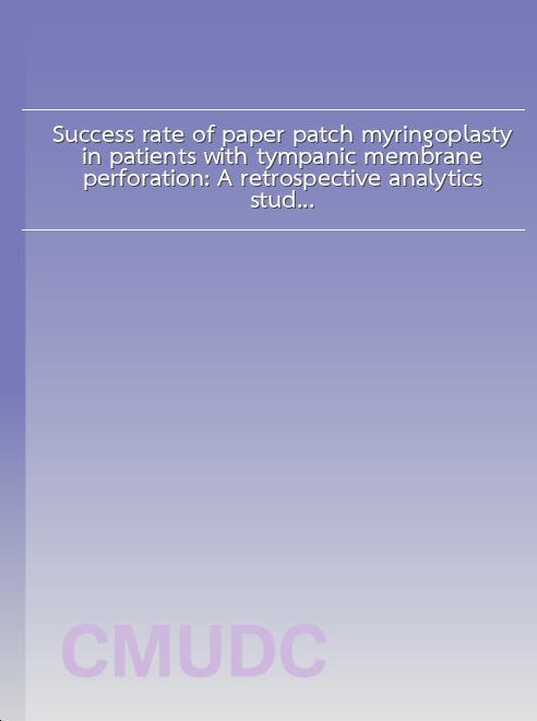 Success rate of paper patch myringoplasty in patients with tympanic membrane perforation: A retrospective analytics study of 110 cases book