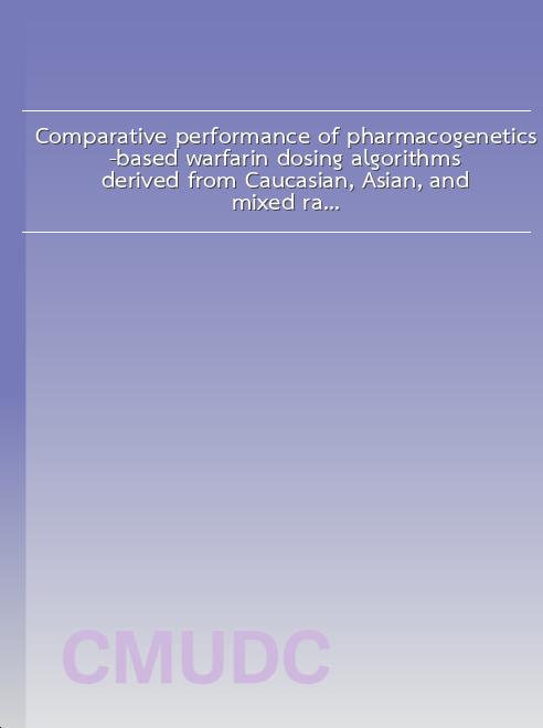 Comparative performance of pharmacogenetics-based warfarin dosing algorithms derived from Caucasian, Asian, and mixed races in Thai population book