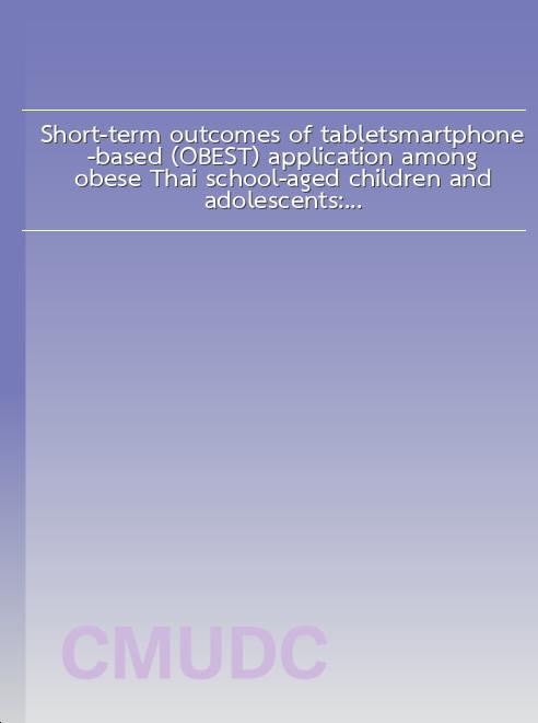 Short-term outcomes of tablet/smartphone-based (OBEST) application among obese Thai school-aged children and adolescents: A randomized controlled trial book