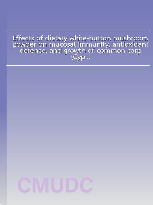 Effects of dietary white-button mushroom powder on mucosal immunity, antioxidant defence, and growth of common carp (Cyprinus carpio) book