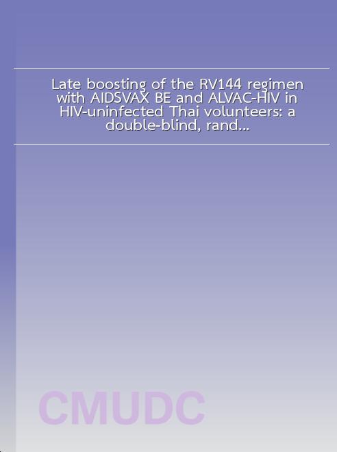 Late boosting of the RV144 regimen with AIDSVAX B/E and ALVAC-HIV in HIV-uninfected Thai volunteers: a double-blind, randomised controlled trial book
