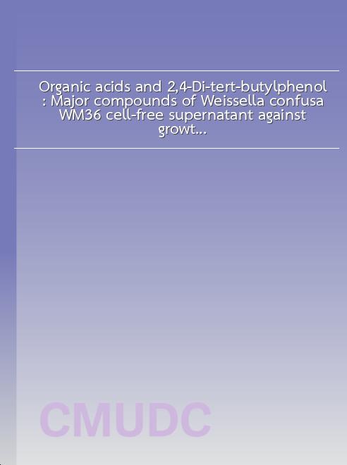 Organic acids and 2,4-Di-tert-butylphenol: Major compounds of Weissella confusa WM36 cell-free supernatant against growth, survival and virulence of Salmonella Typhi book